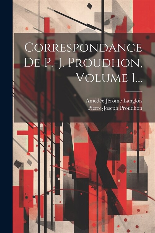 Correspondance De P.-j. Proudhon, Volume 1... (Paperback)