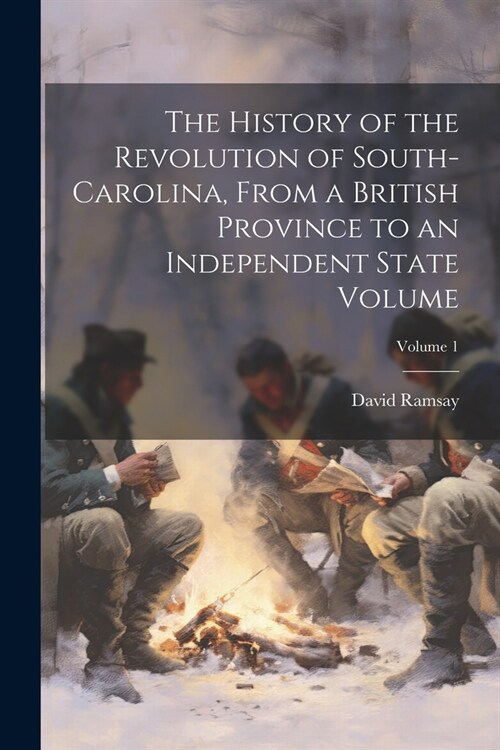 The History of the Revolution of South-Carolina, From a British Province to an Independent State Volume; Volume 1 (Paperback)