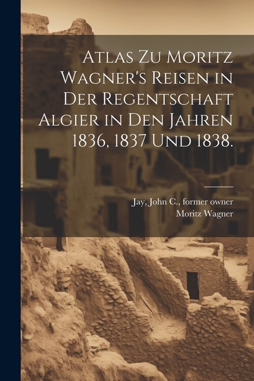 Atlas zu Moritz Wagners Reisen in der Regentschaft Algier in den Jahren 1836, 1837 und 1838. (Paperback)