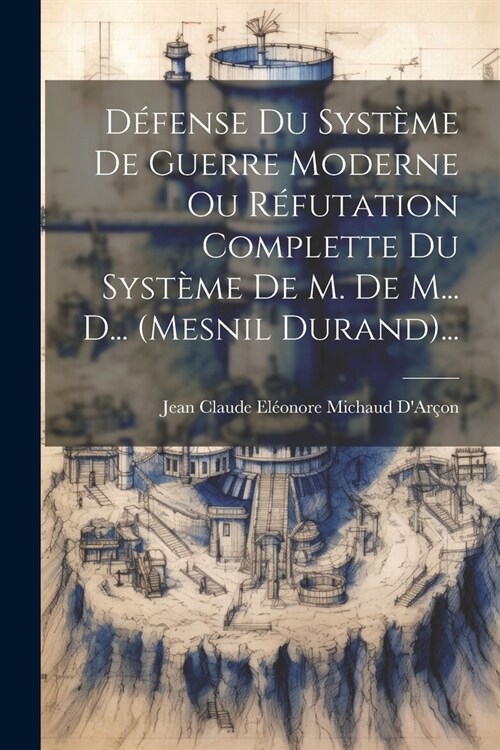 D?ense Du Syst?e De Guerre Moderne Ou R?utation Complette Du Syst?e De M. De M... D... (mesnil Durand)... (Paperback)