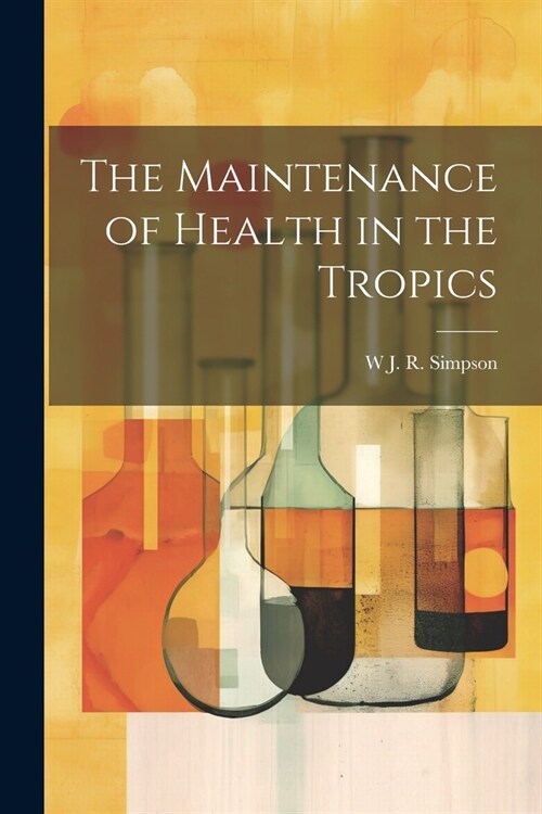 The Maintenance of Health in the Tropics (Paperback)