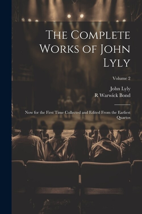 The Complete Works of John Lyly: Now for the First Time Collected and Edited From the Earliest Quartos; Volume 2 (Paperback)