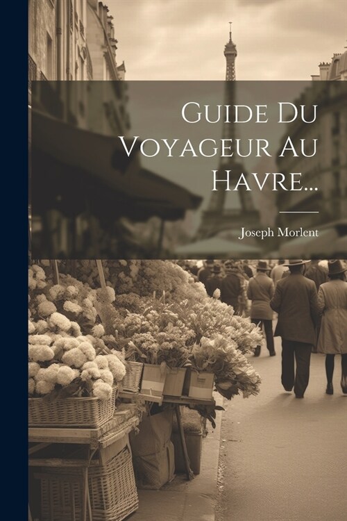 Guide Du Voyageur Au Havre... (Paperback)