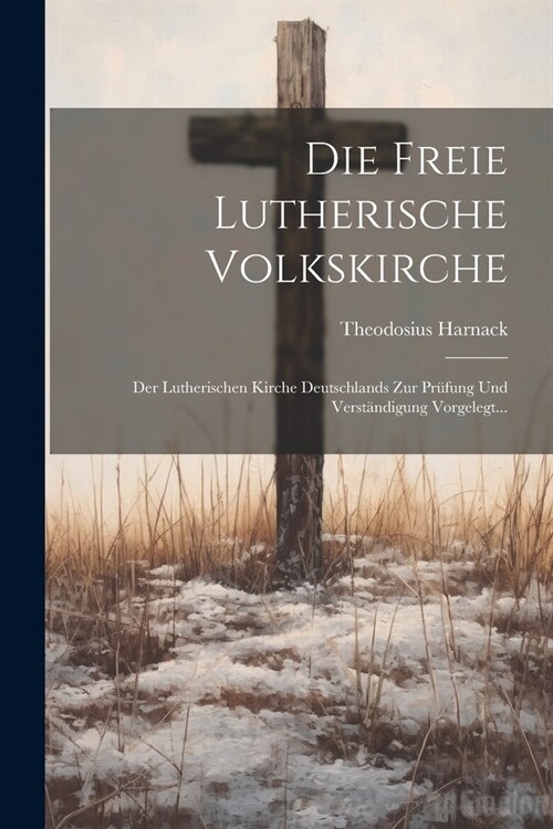 Die Freie Lutherische Volkskirche: Der Lutherischen Kirche Deutschlands Zur Pr?ung Und Verst?digung Vorgelegt... (Paperback)