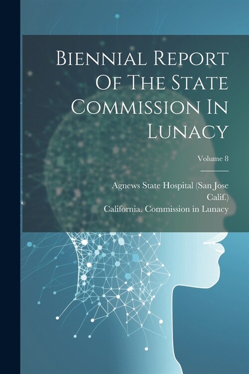 Biennial Report Of The State Commission In Lunacy; Volume 8 (Paperback)