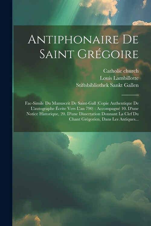 Antiphonaire De Saint Gr?oire: Fac-simile Du Manuscrit De Saint-gall (copie Authentique De Lautographe ?rite Vers Lan 790): Accompagn?10. Dune N (Paperback)