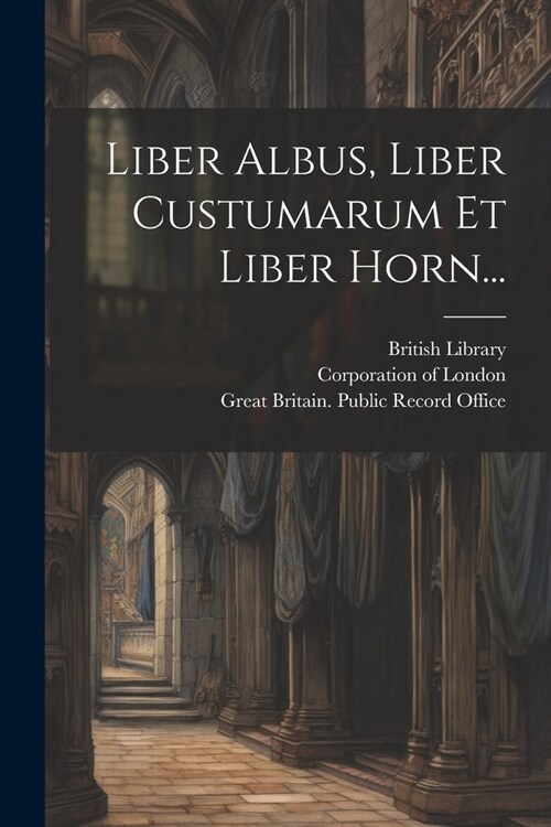 Liber Albus, Liber Custumarum Et Liber Horn... (Paperback)