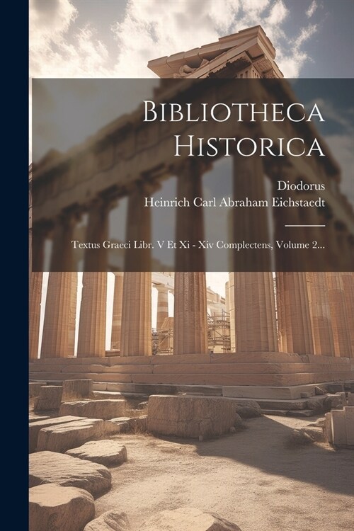 Bibliotheca Historica: Textus Graeci Libr. V Et Xi - Xiv Complectens, Volume 2... (Paperback)