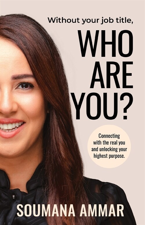 Without Your Job Title, Who Are You?: Connecting with the real you and unlocking your highest purpose (Paperback)