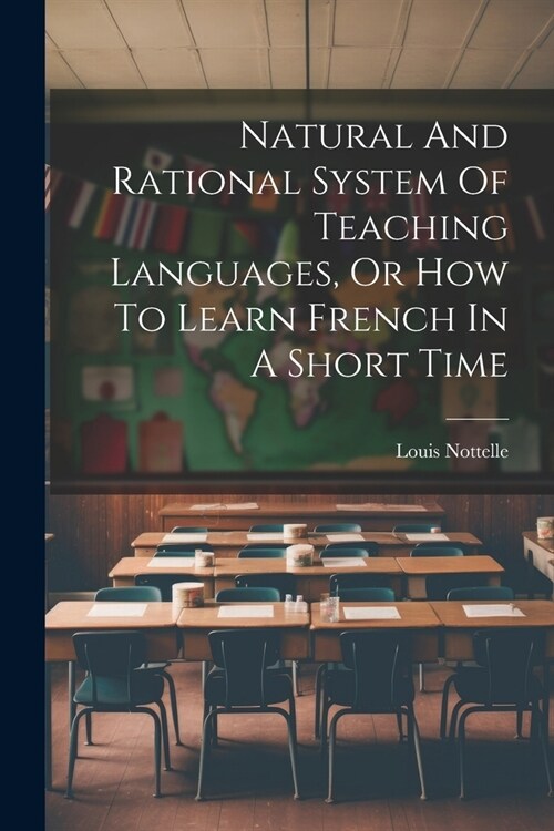 Natural And Rational System Of Teaching Languages, Or How To Learn French In A Short Time (Paperback)