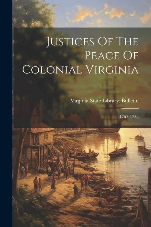 Justices Of The Peace Of Colonial Virginia: 1757-1775 (Paperback)
