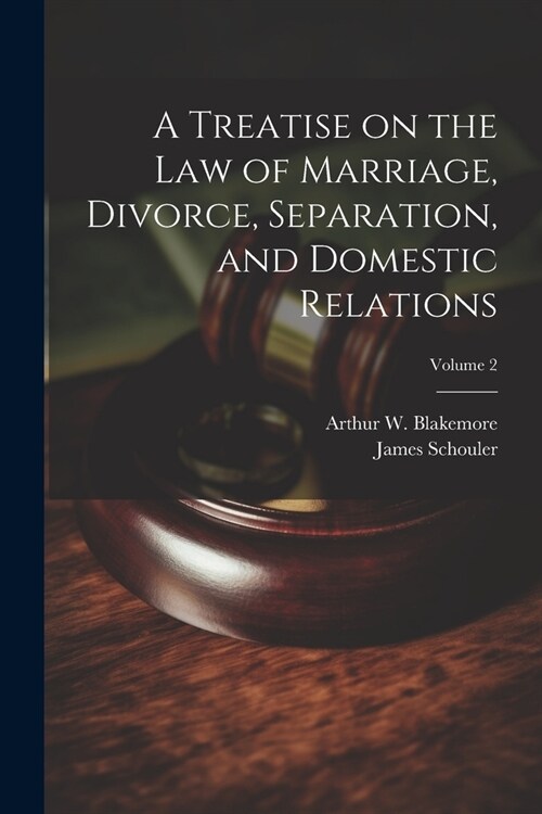 A Treatise on the law of Marriage, Divorce, Separation, and Domestic Relations; Volume 2 (Paperback)