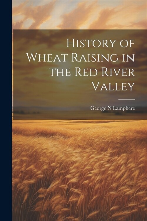 History of Wheat Raising in the Red River Valley (Paperback)