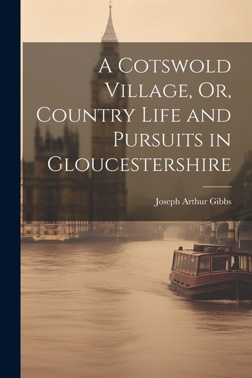 A Cotswold Village, Or, Country Life and Pursuits in Gloucestershire (Paperback)