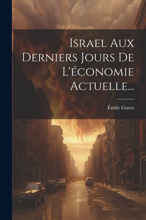 Israel Aux Derniers Jours De L?onomie Actuelle... (Paperback)