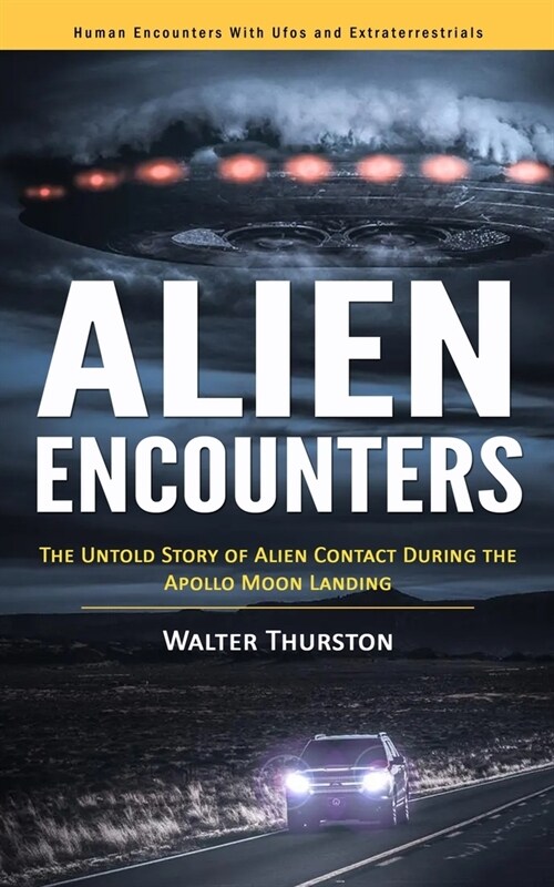 Alien Encounters: Human Encounters With Ufos and Extraterrestrials (The Untold Story of Alien Contact During the Apollo Moon Landing) (Paperback)