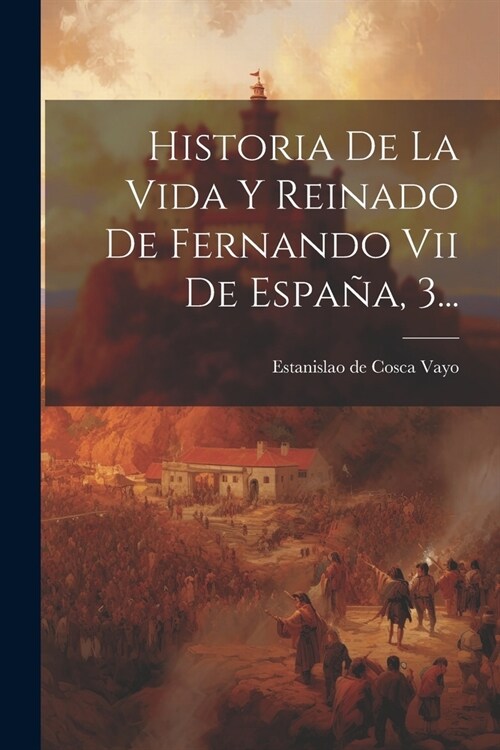 Historia De La Vida Y Reinado De Fernando Vii De Espa?, 3... (Paperback)