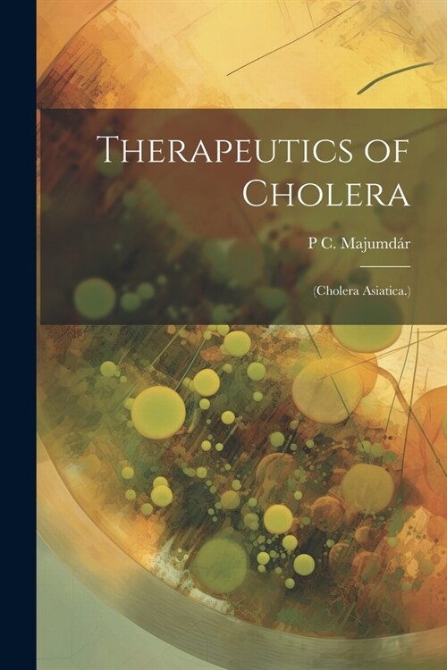 Therapeutics of Cholera: (Cholera Asiatica.) (Paperback)