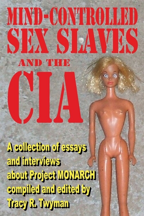 Mind-Controlled Sex Slaves and the CIA: A Collection of Essays and Interviews About Project MONARCH (Paperback)