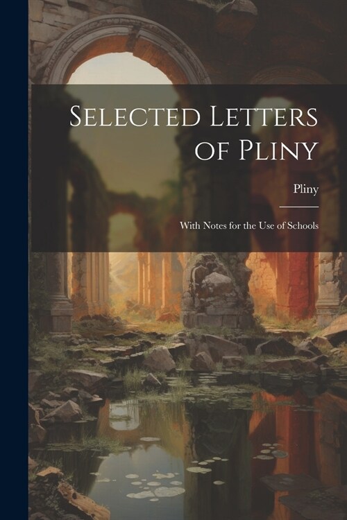 Selected Letters of Pliny: With Notes for the Use of Schools (Paperback)