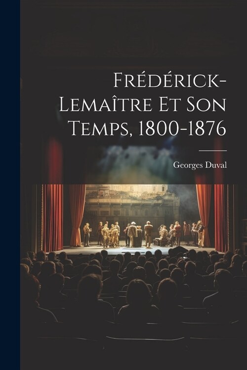 Fr??ick-Lema?re Et Son Temps, 1800-1876 (Paperback)