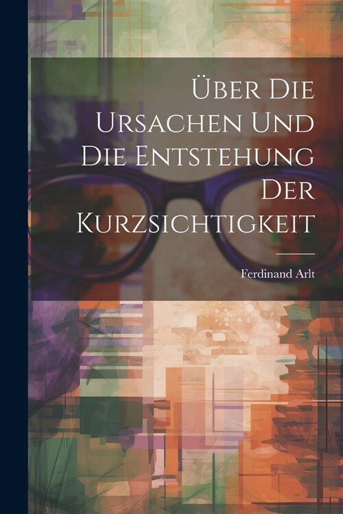 ?er Die Ursachen Und Die Entstehung Der Kurzsichtigkeit (Paperback)