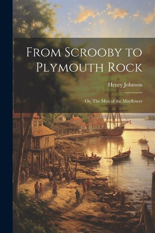 From Scrooby to Plymouth Rock: Or, The men of the Mayflower (Paperback)