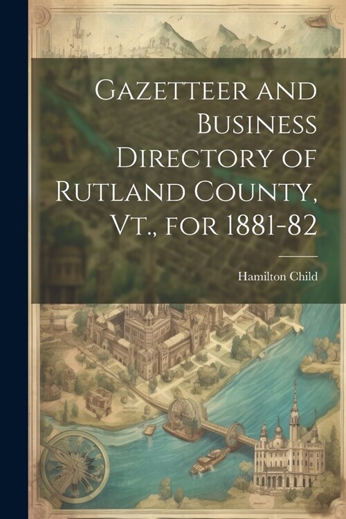 Gazetteer and Business Directory of Rutland County, Vt., for 1881-82 (Paperback)