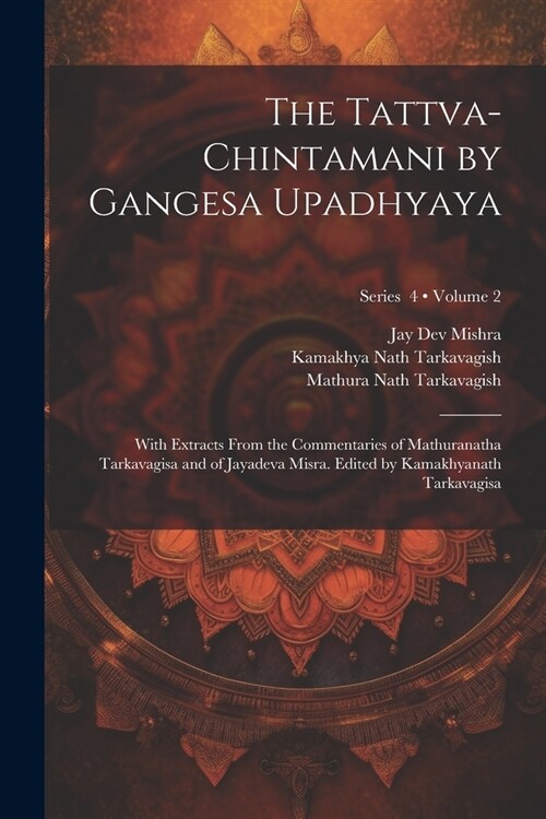 The Tattva-chintamani by Gangesa Upadhyaya; With Extracts From the Commentaries of Mathuranatha Tarkavagisa and of Jayadeva Misra. Edited by Kamakhyan (Paperback)