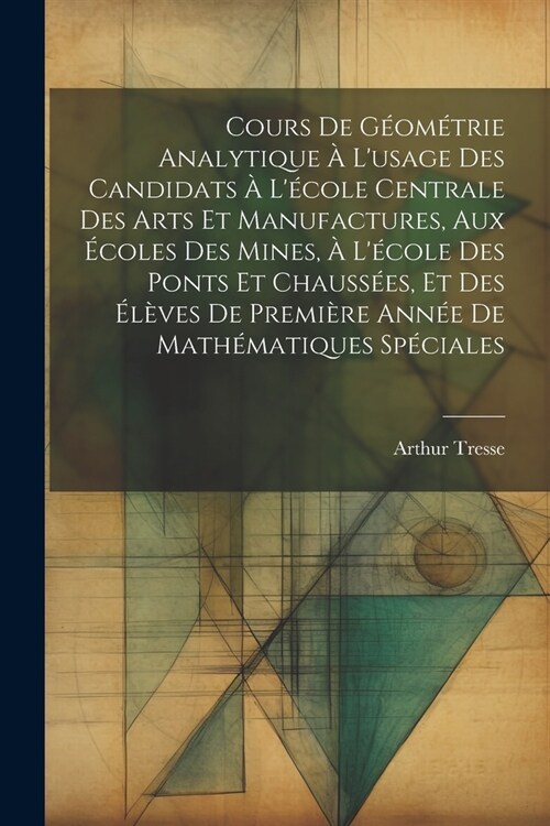 Cours De G?m?rie Analytique ?Lusage Des Candidats ?L?ole Centrale Des Arts Et Manufactures, Aux ?oles Des Mines, ?L?ole Des Ponts Et Chauss (Paperback)