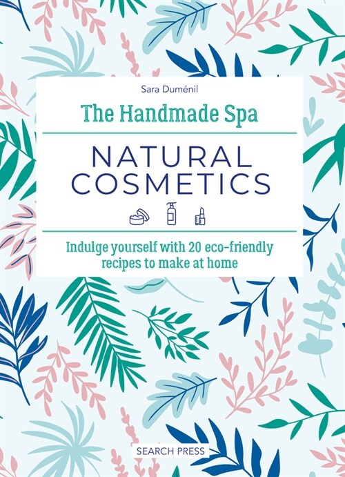 The Handmade Spa: Natural Cosmetics : Indulge Yourself with 20 ECO-Friendly Recipes to Make at Home (Hardcover)