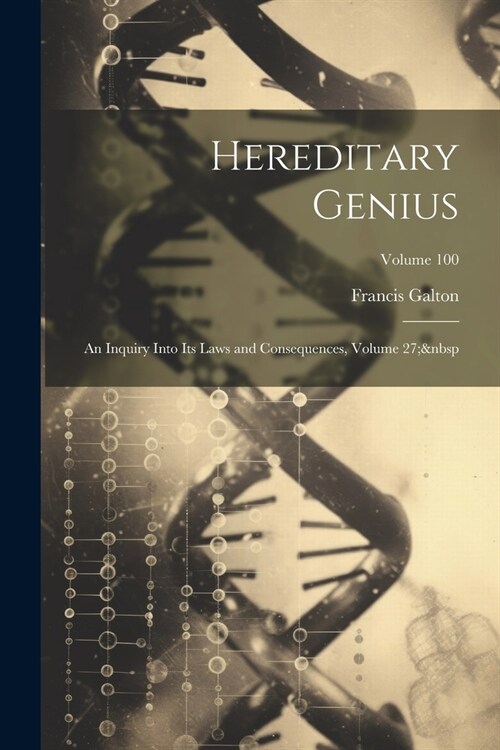 Hereditary Genius: An Inquiry Into Its Laws and Consequences, Volume 27; Volume 100 (Paperback)