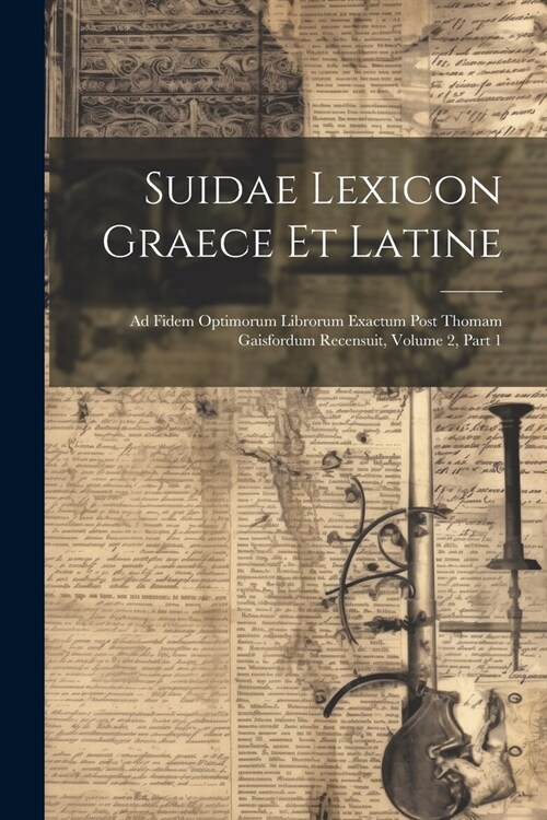 Suidae Lexicon Graece Et Latine: Ad Fidem Optimorum Librorum Exactum Post Thomam Gaisfordum Recensuit, Volume 2, part 1 (Paperback)