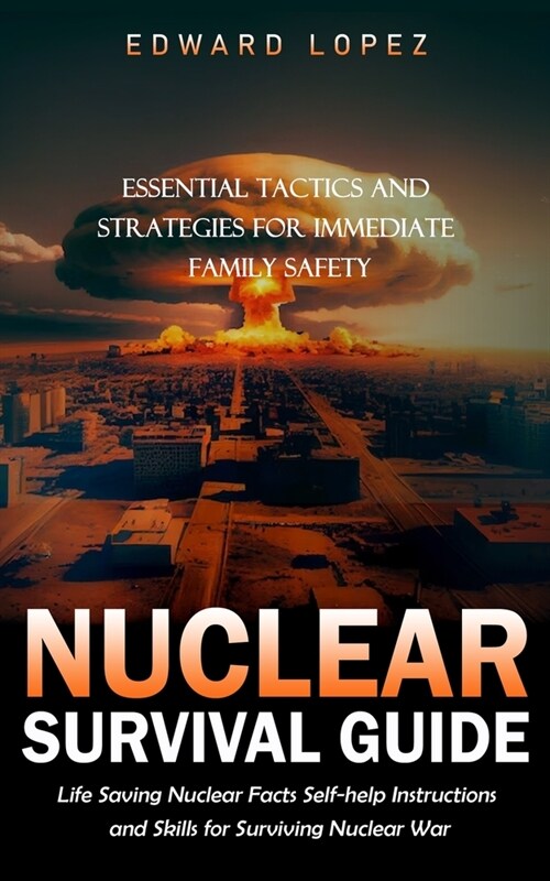 Nuclear Survival Guide: Essential Tactics and Strategies for Immediate Family Safety (Life Saving Nuclear Facts Self-help Instructions and Ski (Paperback)
