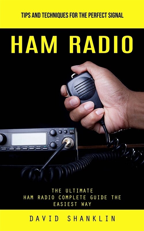 Ham Radio: Tips and Techniques for the Perfect Signal (The Ultimate Ham Radio Complete Guide the Easiest Way) (Paperback)