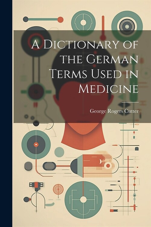 A Dictionary of the German Terms Used in Medicine (Paperback)