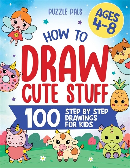 How To Draw Cute Stuff: 100 Simple Step By Step Drawings For Kids Ages 4 to 8 (Paperback)