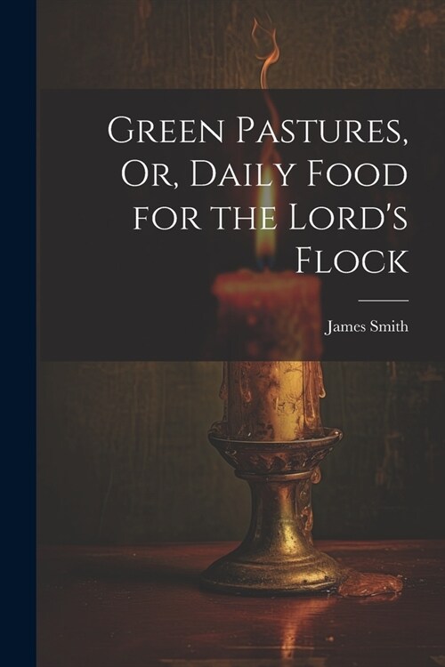 Green Pastures, Or, Daily Food for the Lords Flock (Paperback)