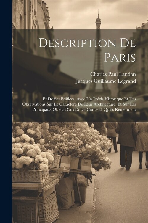 Description De Paris: Et De Ses Edifices, Avec Un Pr?is Historique Et Des Observations Sur Le Caract?e De Leur Architecture, Et Sur Les Pr (Paperback)