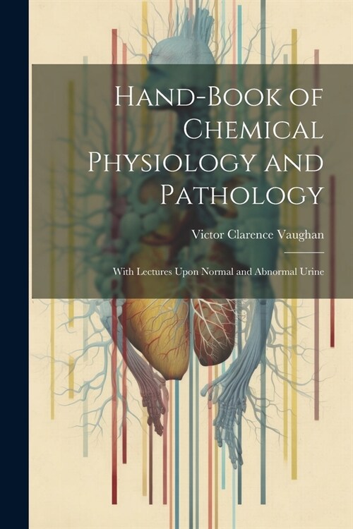 Hand-Book of Chemical Physiology and Pathology: With Lectures Upon Normal and Abnormal Urine (Paperback)