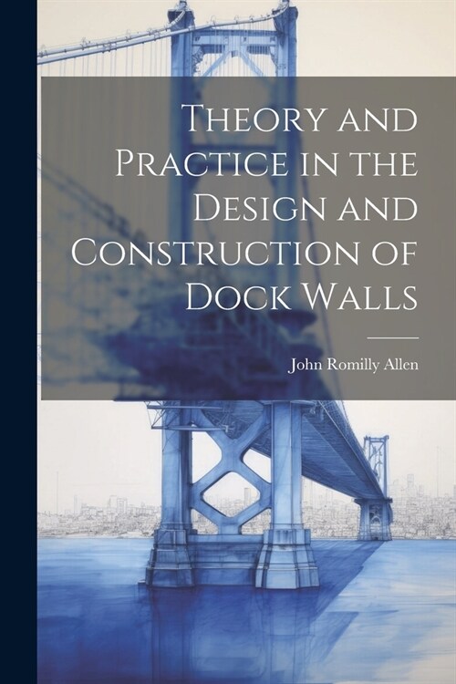 Theory and Practice in the Design and Construction of Dock Walls (Paperback)