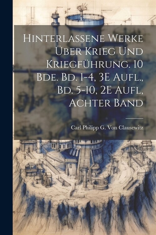 Hinterlassene Werke ?er Krieg Und Kriegf?rung. 10 Bde. Bd. 1-4, 3E Aufl., Bd. 5-10, 2E Aufl, Achter Band (Paperback)
