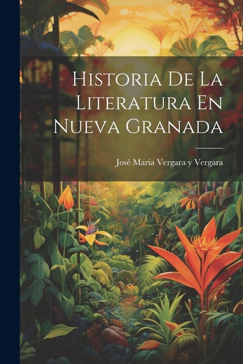 Historia De La Literatura En Nueva Granada (Paperback)
