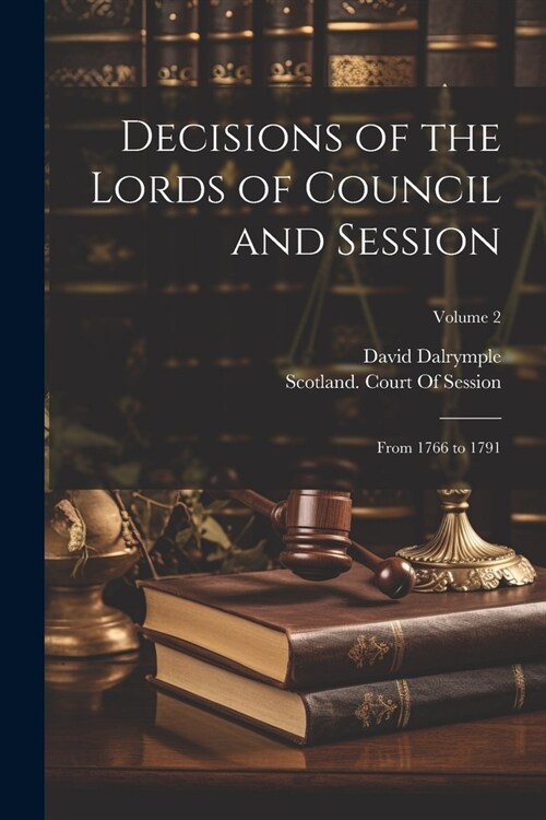 Decisions of the Lords of Council and Session: From 1766 to 1791; Volume 2 (Paperback)