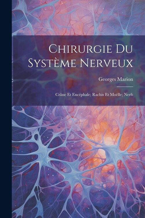 Chirurgie Du Syst?e Nerveux: Cr?e Et Enc?hale; Rachis Et Mo?le; Nerfs (Paperback)