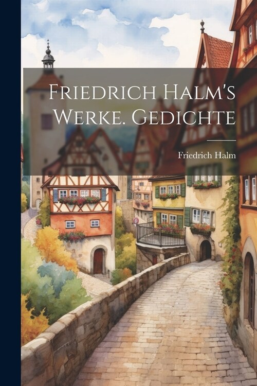 Friedrich Halms Werke. Gedichte (Paperback)