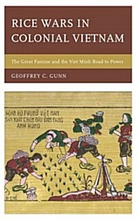 Rice Wars in Colonial Vietnam: The Great Famine and the Viet Minh Road to Power (Hardcover)