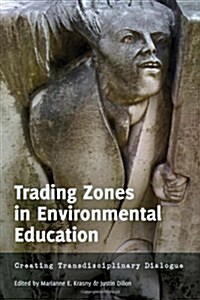 Trading Zones in Environmental Education: Creating Transdisciplinary Dialogue (Paperback)