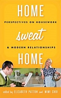 Home Sweat Home: Perspectives on Housework and Modern Relationships (Hardcover)