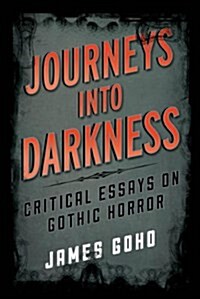 Journeys Into Darkness: Critical Essays on Gothic Horror (Hardcover)
